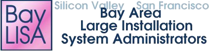 Welcome to BayLISA, the Bay Area Large Installation System Administrators